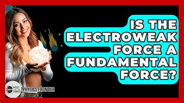 Is The Electroweak Force A Fundamental Force? - Physics Frontier