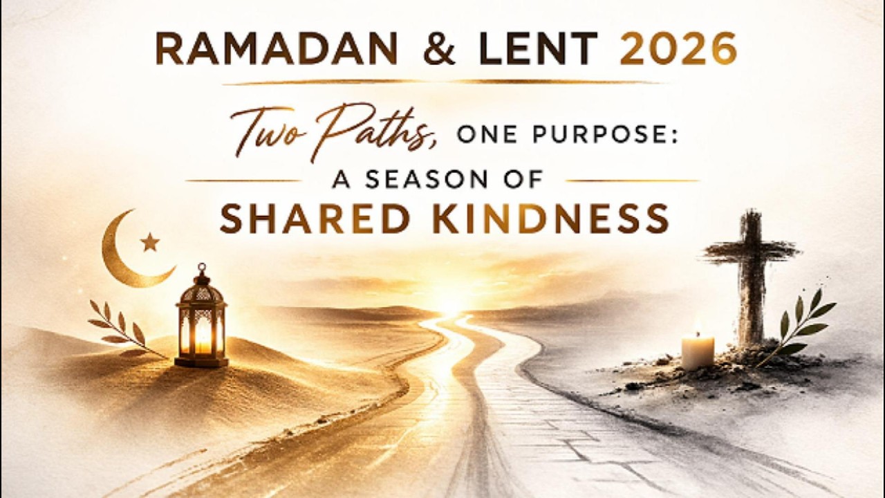 Blog on Ramadan and Lent 2026: Two Paths, One Season of Kindness