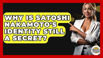 Why Is Satoshi Nakamoto