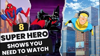 8 ANIMATED Super Hero Shows You NEED TO WATCH!!! (Reupload)