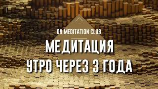 Медитация Супер Настрой на будущее. Программирование.  Утро через 3 года. ON meditation CLUB