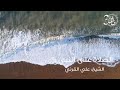 حالات واتس آب رسول الله الشيخ علي القرني