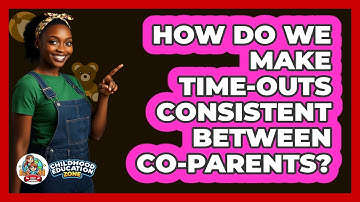 How Do We Make Time-outs Consistent Between Co-parents? - Childhood Education Zone