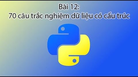 Python 70 câu hỏi trắc nghiệm phần cấu trúc List Tuple Set Dictionary