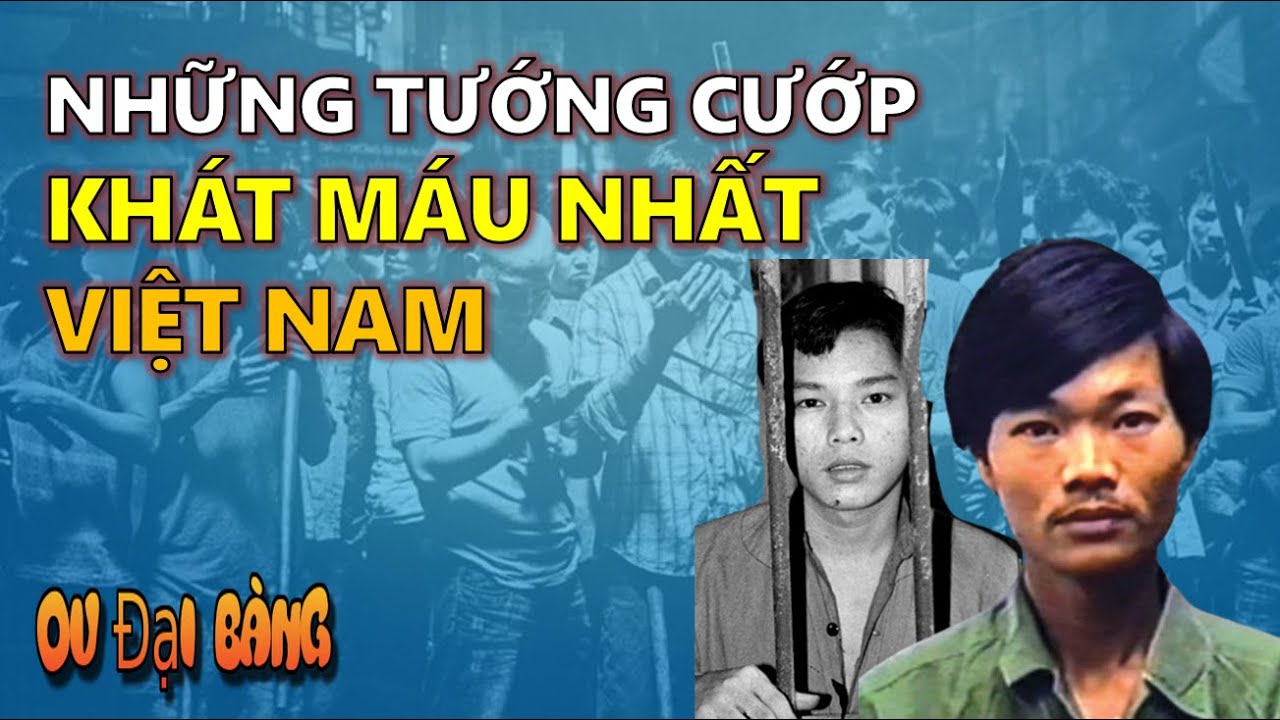 Điểm danh những tướng cướp KHÁT MÁU nhất Việt Nam