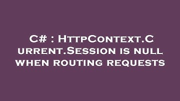 C# : HttpContext.Current.Session is null when routing requests