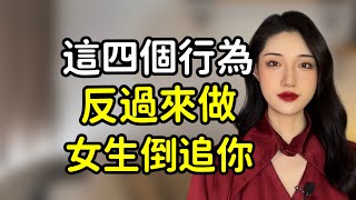 這個四個行為反過來做，女生倒追你！丨兩性丨情感丨戀愛