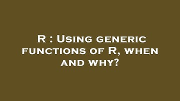R : Using generic functions of R, when and why?