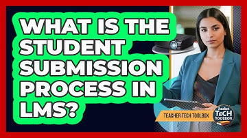 What Is the Student Submission Process in LMS?