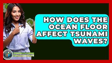 How Does The Ocean Floor Affect Tsunami Waves? - Earth Science Answers