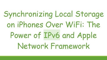 Synchronizing Local Storage on iPhones Over WiFi: The Power of IPv6 and Apple Network Framework