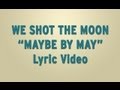 We Shot The Moon - Maybe By May - Lyric Video