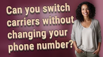 Can you switch carriers without changing your phone number?