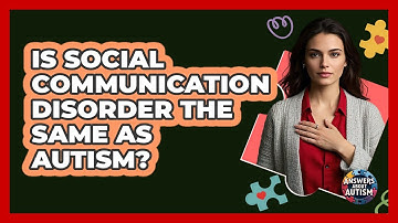 Is Social Communication Disorder The Same As Autism? - Answers About Autism