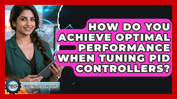 How Do You Achieve Optimal Performance When Tuning PID Controllers? - Industrial Tech Insights