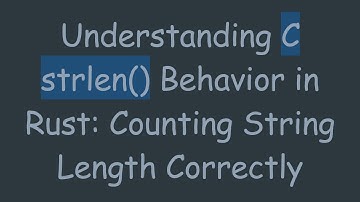 Understanding C strlen() Behavior in Rust: Counting String Length Correctly