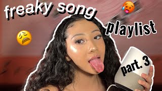 MY FREAKY SONG PLAYLIST PT. 3 *real nasty*