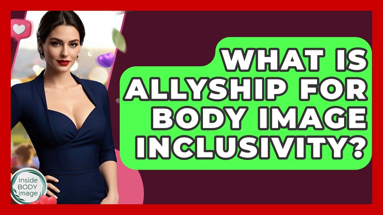 What Is Allyship For Body Image Inclusivity? - Inside Body Image - YouTube
