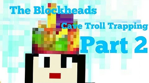 The Blockheads: Cave Troll Trapping -  Part 2 - A new home for the cave troll