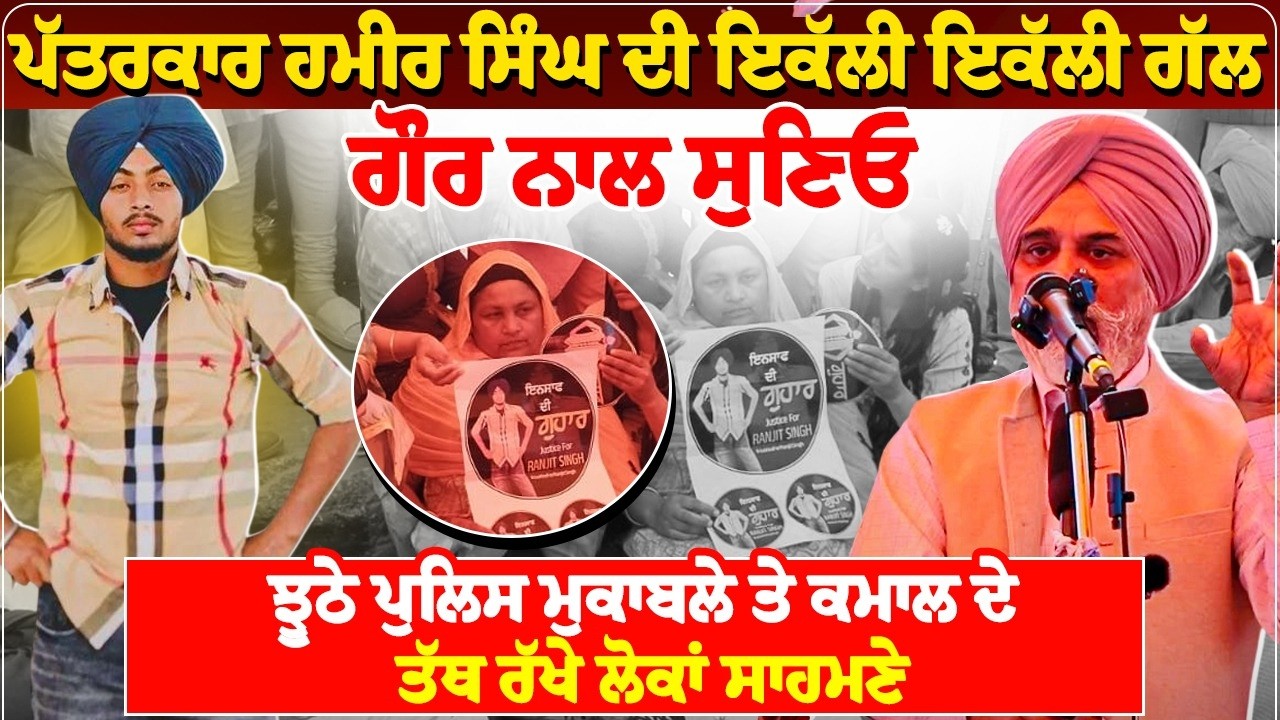 ਪੱਤਰਕਾਰ ਹਮੀਰ ਸਿੰਘ ਦੀ ਇਕੱਲੀ ਇਕੱਲੀ ਗੱਲ ਗੌਰ ਨਾਲ ਸੁਣਿਓ,  ਝੂਠੇ ਪੁਲਿਸ ਮੁਕਾਬਲੇ ਤੇ