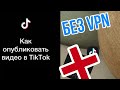 КАК ЗАГРУЗИТЬ ВИДЕО в ТИКТОК, из России, в 2022 году, БЕЗ VPN!