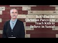 Paul Tripp | Is it Wise for Christian Parents to Teach Kids to Believe in Santa?