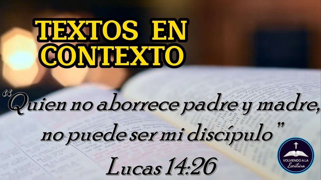 Textos en Contexto / 13. Lucas 14:26 "Quien no aborrece padre y madre