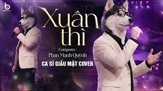 XUÂN THÌ - PHAN MẠNH QUỲNH | CA SĨ GIẤU MẶT COVER | Tình Buồn Không Phải Lúc Nào Cũng Chỉ Để Quên Đi