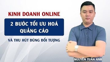 2 Bước Tối Ưu Hoá Quảng Cáo Và Thu Hút Đúng Đối Tượng | Kinh Doanh Online | Nguyễn Tuấn Anh