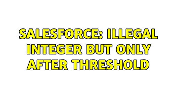 Salesforce: Illegal Integer but only after threshold (2 Solutions!!)