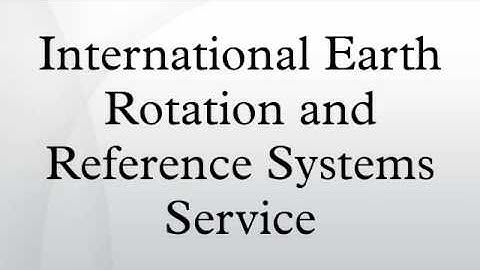 International Earth Rotation and Reference Systems Service