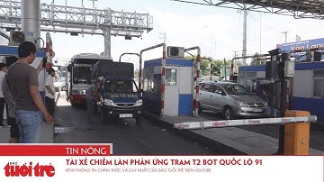 Tài xế chiếm làn phản ứng trạm T2 BOT Quốc lộ 91
