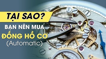 Những Lý Do Bạn Nên Sở Hữu Một Chiếc Đồng Hồ Cơ (Automatic)