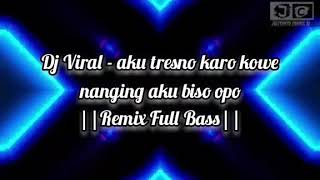 Dj Viral  Aku Tresno Karo Kowe Nanging Aku Biso Opo remix  Bass
