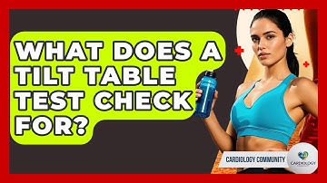 What Does A Tilt Table Test Check For? - Cardiology Community