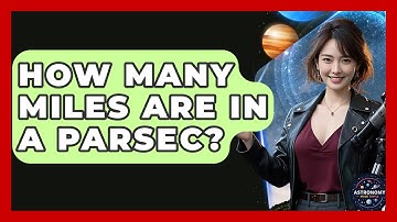 How Many Miles Are In A Parsec? - Astronomy Made Simple