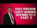 Craig Ferguson - Creepy Moments - November 2013 Part 2 HQ