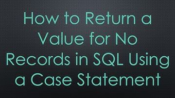 How to Return a Value for No Records in SQL Using a Case Statement
