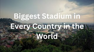 Biggest Stadium in Every Country in the World