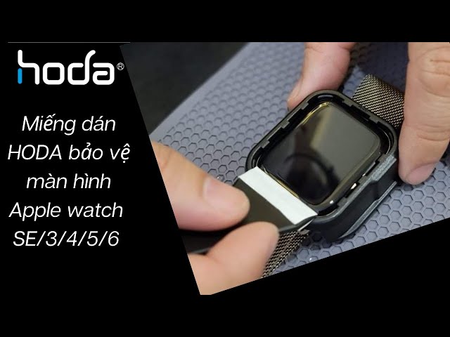 Miếng dán HODA bảo vệ màn hình Apple Watch - Hướng dẫn dán tại nhà