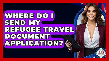 Where Do I Send My Refugee Travel Document Application? - US Citizenship Immigration Guide
