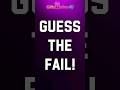 Guess The Fail!