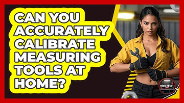 Can You Accurately Calibrate Measuring Tools At Home? - ToolBench Pros