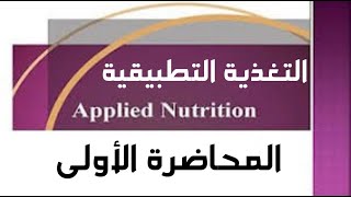 التغذية التطبيقية Applied Nutrition   محاضرة 1 من مادة التغذية