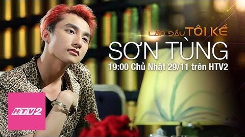 HTV2- Trailer Lần đầu tôi kể - Hiểu đúng Sơn Tùng MTP