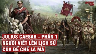 JULIUS CAESAR - PHẦN 1: NGƯỜI VIẾT NÊN LỊCH SỬ CỦA ĐẾ CHẾ LA MÃ | NHÂN VẬT LỊCH SỬ #17