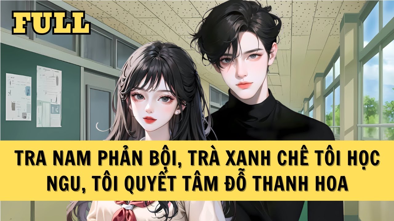 [FULL REVIEW] BỊ TRA NAM PHẢN BỘI, TÔI QUYẾT TÂM ĐỖ THANH HOA