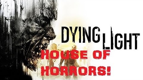 Dying Light Custom Map: House Of Horrors!