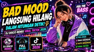 🔥 BAD MOOD LANGSUNG HILANG DALAM HITUNGAN DETIK! 🎧 DJ Disco Remix Viral TikTok 2026