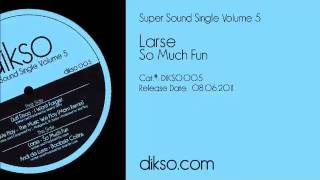 Larse - So Much Fun [Dikso 005]